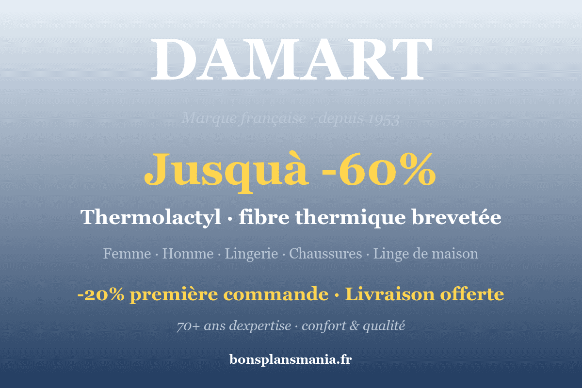 Damart — marque française depuis 1953 jusqu'à -60% sur vêtements femme/homme, lingerie, chaussures et linge de maison, gamme Thermolactyl (fibre thermique brevetée), -20% sur la 1ère commande, livraison offerte, plus de 70 ans d'expertise